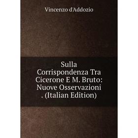 

Книга Sulla Corrispondenza Tra Cicerone E M. Bruto: Nuove Osservazioni. (Italian Edition)