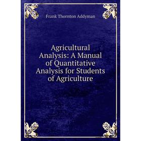 

Книга Agricultural Analysis: A Manual of Quantitative Analysis for Students of Agriculture