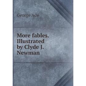 

Книга More fables Illustrated by Clyde J Newman