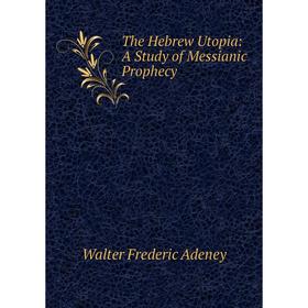

Книга The Hebrew Utopia: A Study of Messianic Prophecy