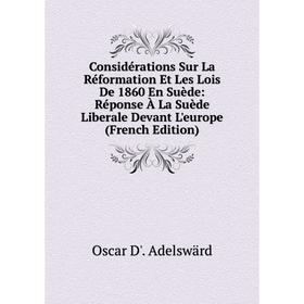 

Книга Considérations Sur La Réformation Et Les Lois De 1860 En Suède: Réponse À La Suède Liberale Devant L'europe (French Edition)