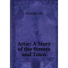 

Книга Artie: A Story of the Streets and Town