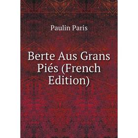 

Книга Berte Aus Grans Piés (French Edition)
