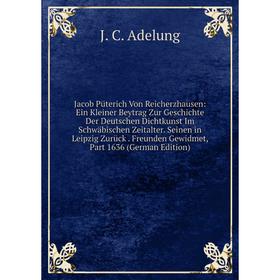 

Книга Jacob Püterich Von Reicherzhausen: Ein Kleiner Beytrag Zur Geschichte Der Deutschen Dichtkunst Im Schwäbischen Zeitalter