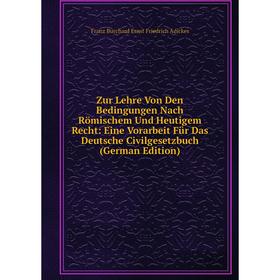 

Книга Zur Lehre Von Den Bedingungen Nach Römischem Und Heutigem Recht: Eine Vorarbeit Für Das Deutsche Civilgesetzbuch (German Edition)