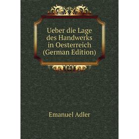 

Книга Ueber die Lage des Handwerks in Oesterreich (German Edition)