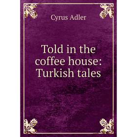 

Книга Told in the coffee house: Turkish tales