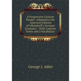 

Книга A Progressive German Reader: Adapted to the American Edition of Ollendorff's German Grammar: With Copious Notes and a Vocabulary