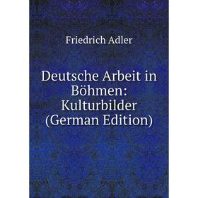 

Книга Deutsche Arbeit in Böhmen: Kulturbilder (German Edition)