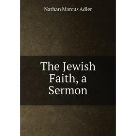 

Книга The Jewish Faith, a Sermon