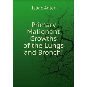 

Книга Primary Malignant Growths of the Lungs and Bronchi