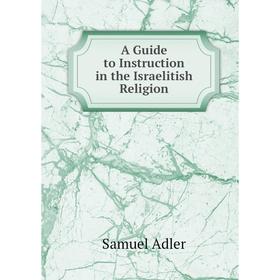 

Книга A Guide to Instruction in the Israelitish Religion