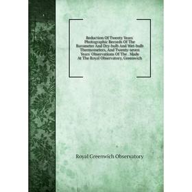 

Книга Reduction Of Twenty Years' Photographic Records Of The Barometer And Dry-bulb And Wet-bulb Thermometers, And Twenty-seven Years' Observations Of