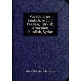 

Книга Vocabularies: English, Arabic, Persian, Turkish, Armenian, Kurdish, Syriac