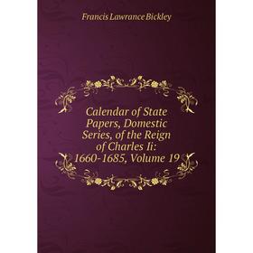 

Книга Calendar of State Papers, Domestic Series, of the Reign of Charles Ii: 1660-1685, Volume 19
