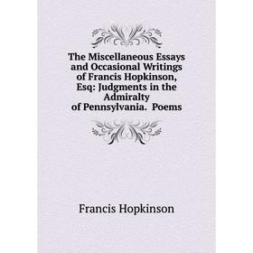 

Книга The Miscellaneous Essays and Occasional Writings of Francis Hopkinson, Esq: Judgments in the Admiralty of Pennsylvania. Poems
