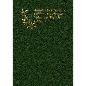 

Книга Annales Des Travaux Publics De Belgique, Volume 6 (French Edition)