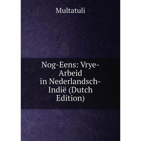 

Книга Nog-Eens: Vrye-Arbeid in Nederlandsch-Indië
