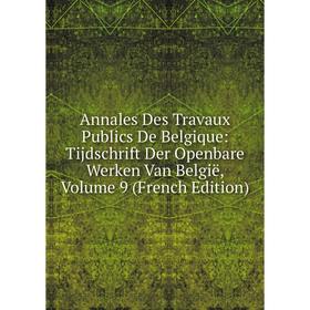 

Книга Annales Des Travaux Publics De Belgique: Tijdschrift Der Openbare Werken Van België, Volume 9 (French Edition)
