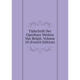 

Книга Tijdschrift Der Openbare Werken Van België, Volume 10 (French Edition)