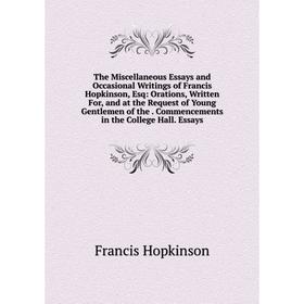 

Книга The Miscellaneous Essays and Occasional Writings of Francis Hopkinson, Esq: Orations, Written For, and at the Request of Young Gentlemen