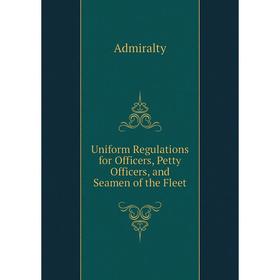 

Книга Uniform Regulations for Officers, Petty Officers, and Seamen of the Fleet