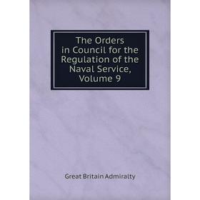 

Книга The Orders in Council for the Regulation of the Naval Service, Volume 9