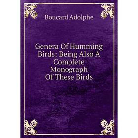 

Книга Genera Of Humming Birds: Being Also A Complete Monograph Of These Birds