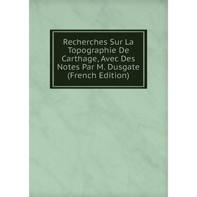 

Книга Recherches Sur La Topographie De Carthage, Avec Des Notes Par M. Dusgate (French Edition)