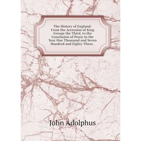 

Книга The History of England: From the Accession of King George the Third, to the Conclusion of Peace in the Year One Thousand and Seven Hundred