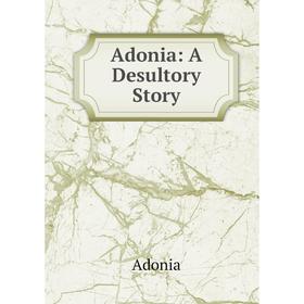 

Книга Adonia: A Desultory Story