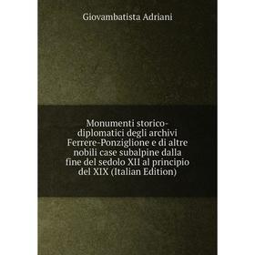 

Книга Monumenti storico-diplomatici degli archivi Ferrere-Ponziglione e di altre nobili case subalpine dalla fine del sedolo XII al principio del XIX