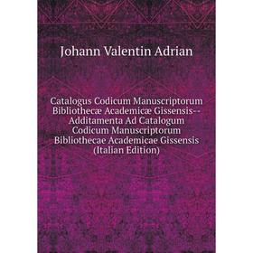 

Книга Catalogus Codicum Manuscriptorum Bibliothecæ Academicæ Gissensis - Additamenta Ad Catalogum Codicum Manuscriptorum Bibliothecae