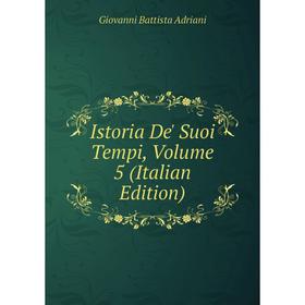 

Книга Istoria De' Suoi Tempi, Volume 5 (Italian Edition)