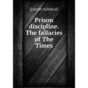 

Книга Prison discipline. The fallacies of The Times