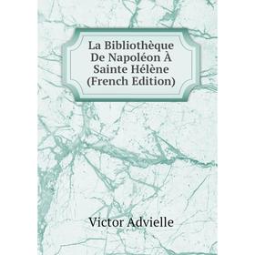 

Книга La Bibliothèque De Napoléon À Sainte Hélène