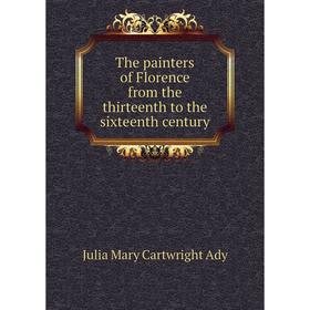 

Книга The painters of Florence from the thirteenth to the sixteenth century