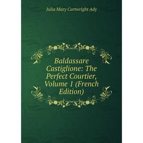 

Книга Baldassare Castiglione: The Perfect Courtier, Volume 1 (French Edition)