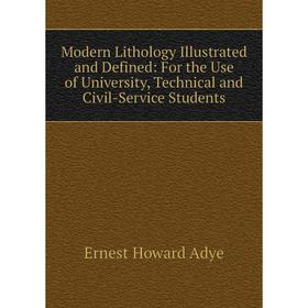 

Книга Modern Lithology Illustrated and Defined: For the Use of University, Technical and Civil-Service Students