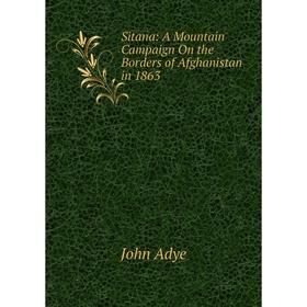 

Книга Sitana: A Mountain Campaign On the Borders of Afghanistan in 1863