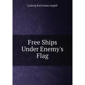 

Книга Free Ships Under Enemy's Flag