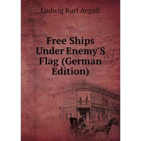 

Книга Free Ships Under Enemy'S Flag (German Edition)
