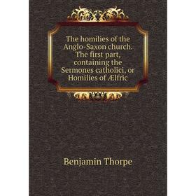 

Книга The homilies of the Anglo-Saxon church. The first part, containing the Sermones catholici, or Homilies of Ælfric