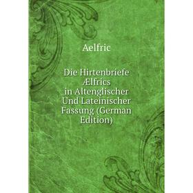 

Книга Die Hirtenbriefe Ælfrics in Altenglischer Und Lateinischer Fassung (German Edition)