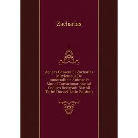 

Книга Aeneas Gazaeus Et Zacharias Mitylenaeus De Immortalitate Animae Et Mundi Consummatione Ad Codices Recensuit Barthii Tarini Ducaei (Latin Edition