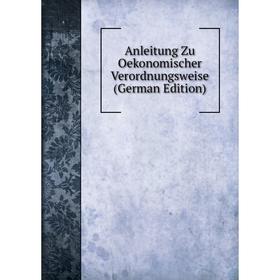 

Книга Anleitung Zu Oekonomischer Verordnungsweise (German Edition)