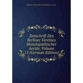 

Книга Zeitschrift Des Berliner Vereines Homöopathischer Aerzte, Volume 13 (German Edition)