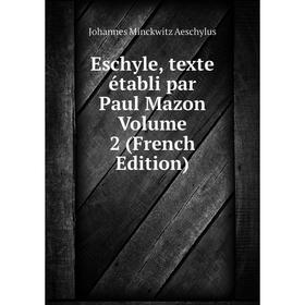 

Книга Eschyle, texte établi par Paul Mazon Volume 2 (French Edition)