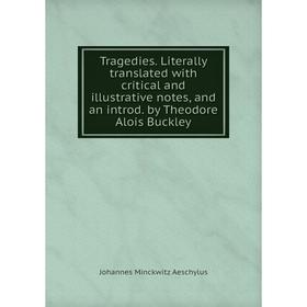 

Книга Tragedies. Literally translated with critical and illustrative notes, and an introd. by Theodore Alois Buckley