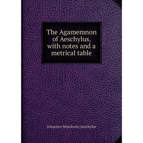

Книга The Agamemnon of Aeschylus, with notes and a metrical table